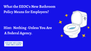What the EEOC's New Bathroom Policy Means for Employers? Hint: Nothing -Unless You Are A Federal Agency.