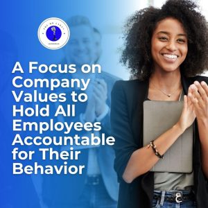 A Focus on Company Values to Hold All Employees Accountable for Their Behavior