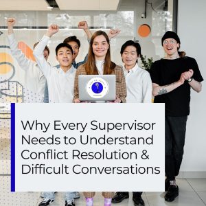 Why Every Supervisor Needs to Understand Conflict Resolution & Difficult Conversations
