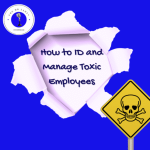 How to ID and Manage Toxic Employees